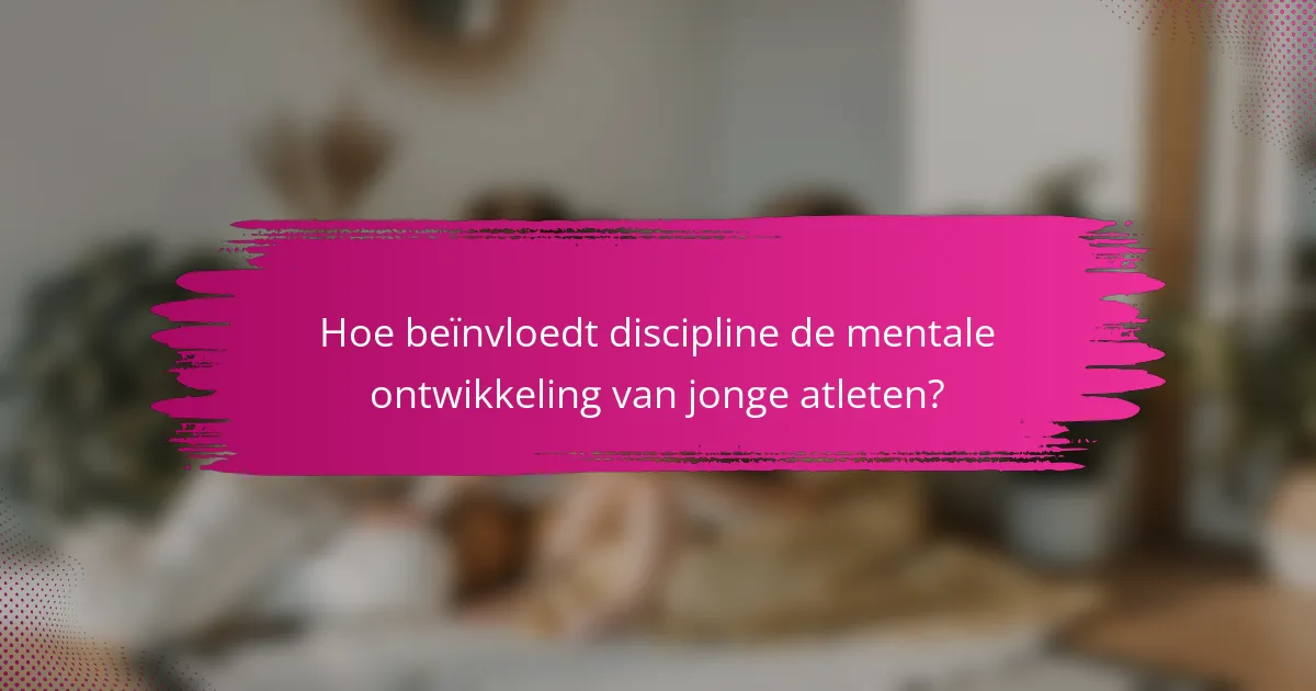 Hoe beïnvloedt discipline de mentale ontwikkeling van jonge atleten?