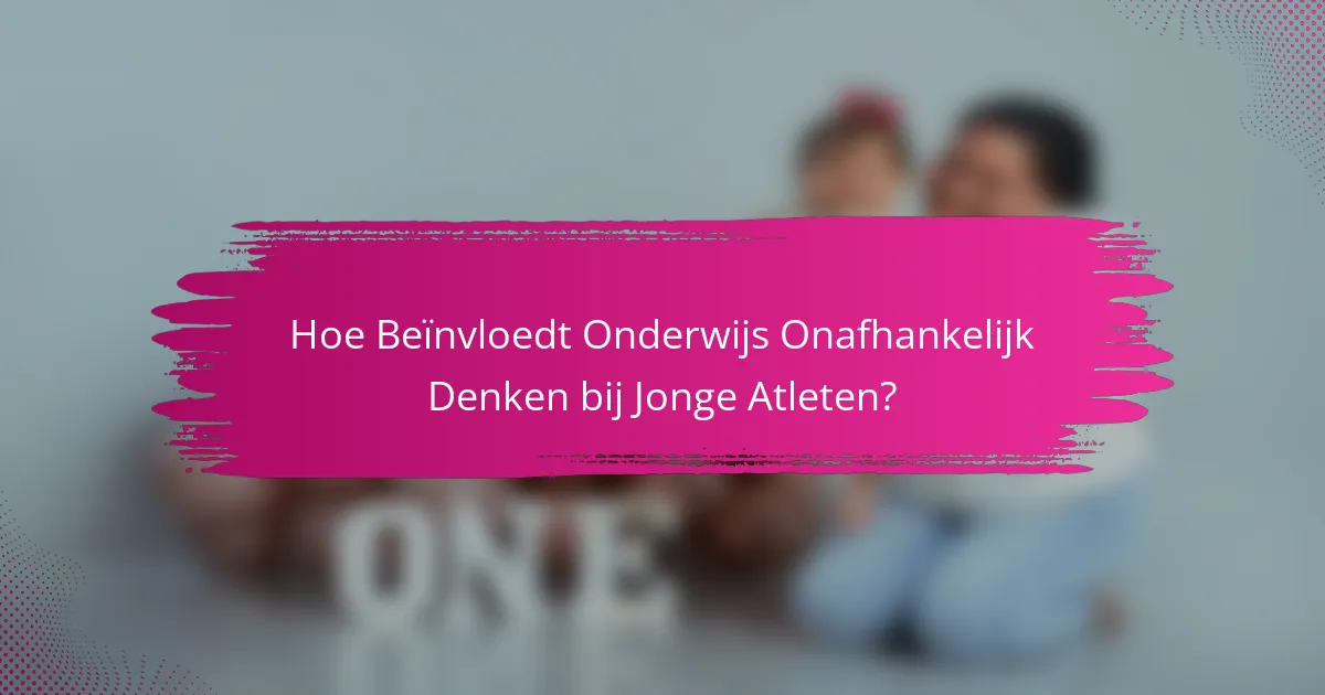 Hoe Beïnvloedt Onderwijs Onafhankelijk Denken bij Jonge Atleten?