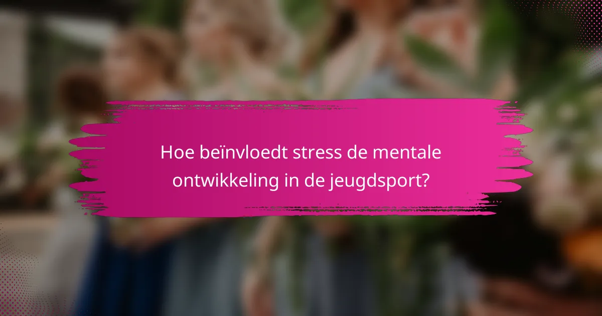Hoe beïnvloedt stress de mentale ontwikkeling in de jeugdsport?