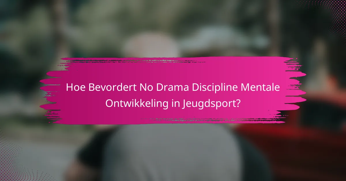 Hoe Bevordert No Drama Discipline Mentale Ontwikkeling in Jeugdsport?
