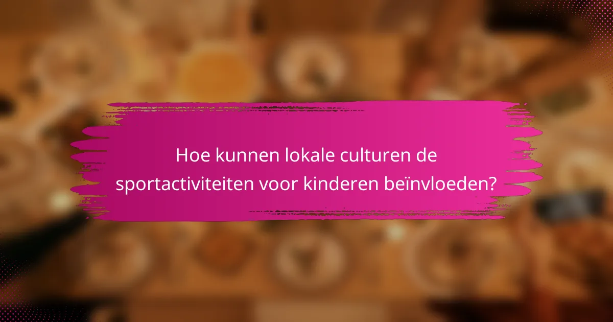 Hoe kunnen lokale culturen de sportactiviteiten voor kinderen beïnvloeden?