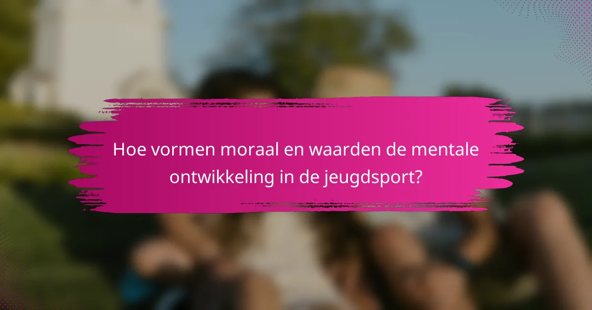 Hoe vormen moraal en waarden de mentale ontwikkeling in de jeugdsport?