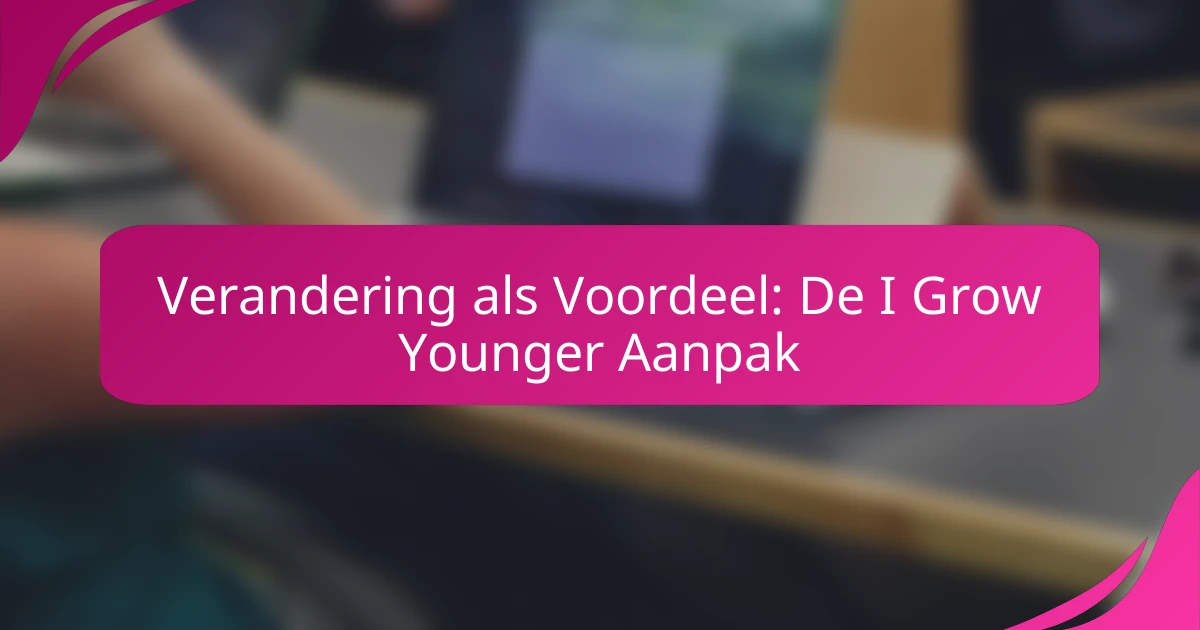 Verandering als Voordeel: De I Grow Younger Aanpak