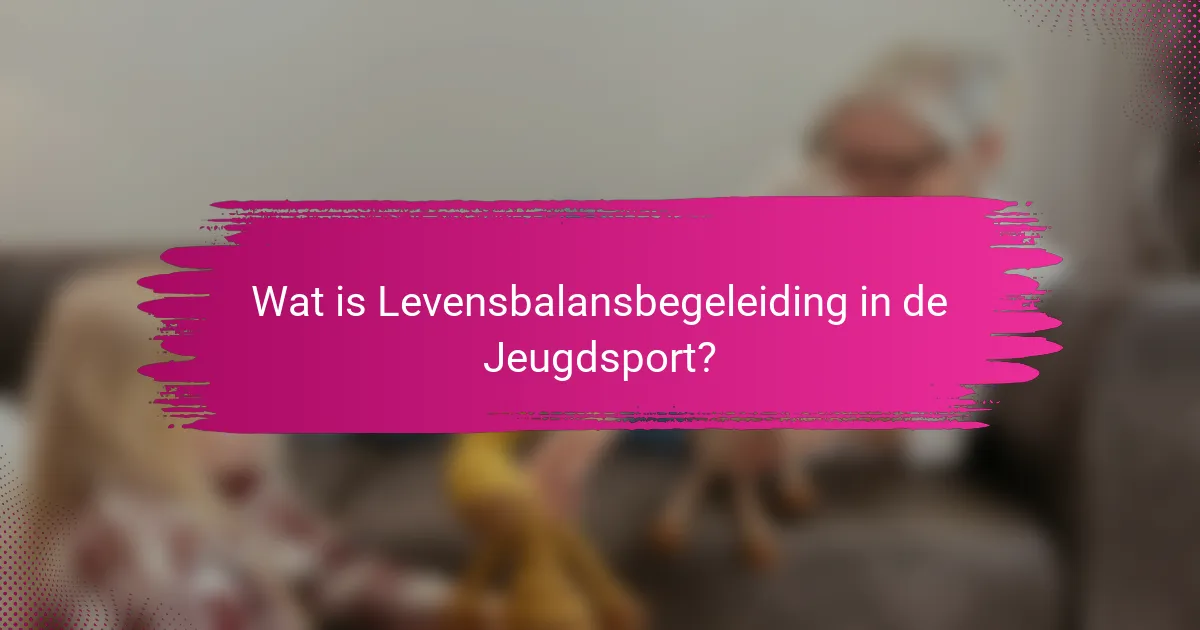Wat is Levensbalansbegeleiding in de Jeugdsport?