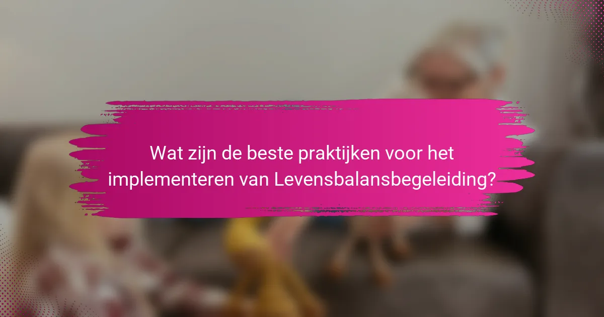 Wat zijn de beste praktijken voor het implementeren van Levensbalansbegeleiding?