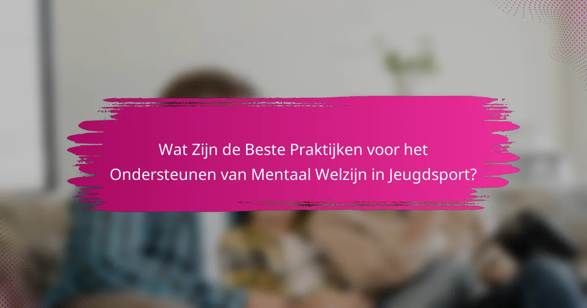 Wat Zijn de Beste Praktijken voor het Ondersteunen van Mentaal Welzijn in Jeugdsport?