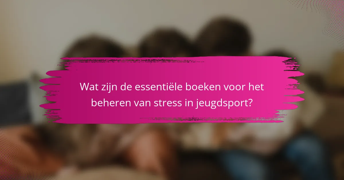Wat zijn de essentiële boeken voor het beheren van stress in jeugdsport?
