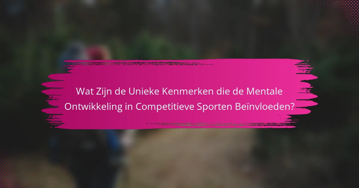 Wat Zijn de Unieke Kenmerken die de Mentale Ontwikkeling in Competitieve Sporten Beïnvloeden?