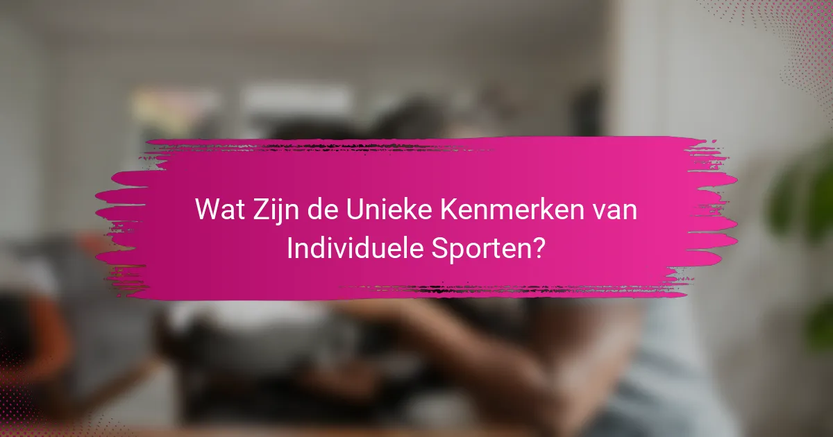 Wat Zijn de Unieke Kenmerken van Individuele Sporten?