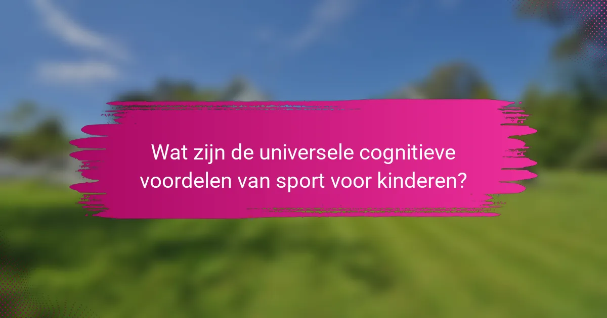 Wat zijn de universele cognitieve voordelen van sport voor kinderen?