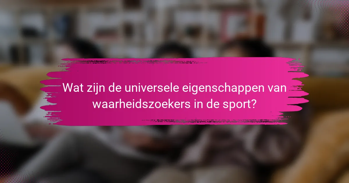 Wat zijn de universele eigenschappen van waarheidszoekers in de sport?