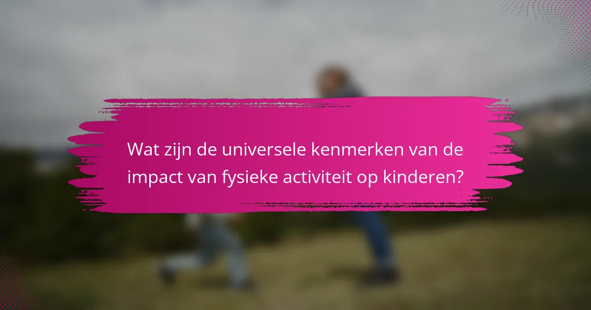 Wat zijn de universele kenmerken van de impact van fysieke activiteit op kinderen?