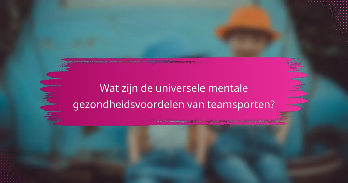 Wat zijn de universele mentale gezondheidsvoordelen van teamsporten?