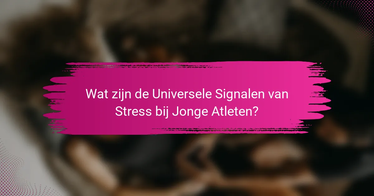 Wat zijn de Universele Signalen van Stress bij Jonge Atleten?