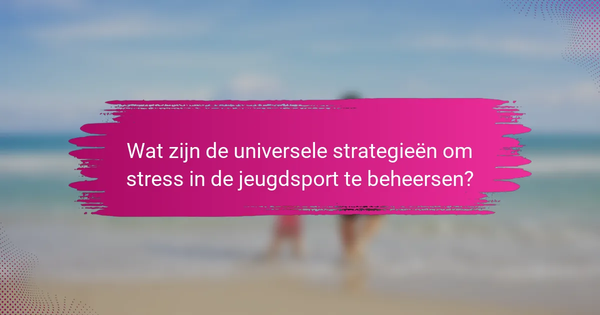Wat zijn de universele strategieën om stress in de jeugdsport te beheersen?