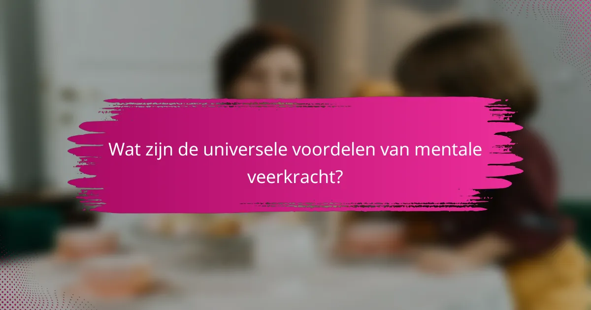 Wat zijn de universele voordelen van mentale veerkracht?