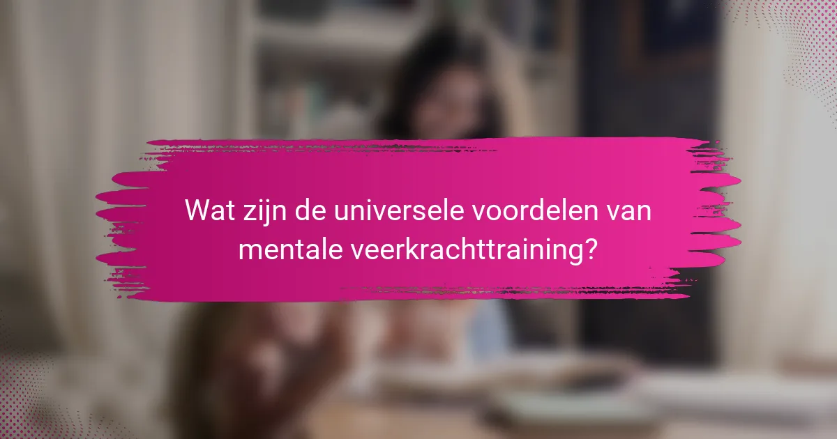 Wat zijn de universele voordelen van mentale veerkrachttraining?