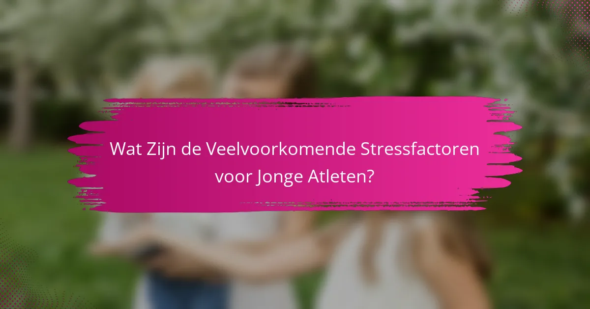 Wat Zijn de Veelvoorkomende Stressfactoren voor Jonge Atleten?