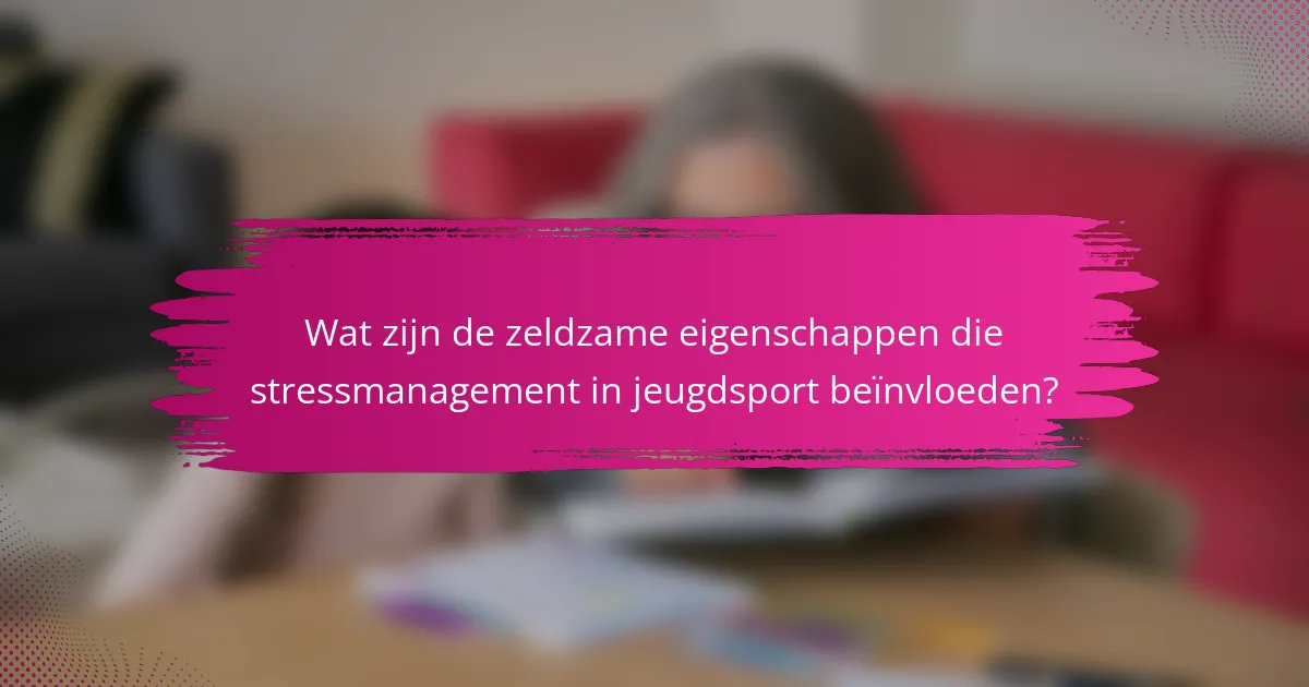 Wat zijn de zeldzame eigenschappen die stressmanagement in jeugdsport beïnvloeden?