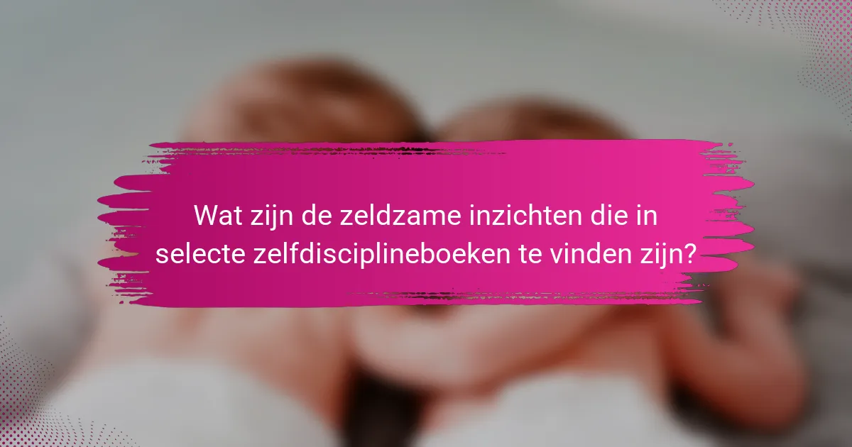 Wat zijn de zeldzame inzichten die in selecte zelfdisciplineboeken te vinden zijn?