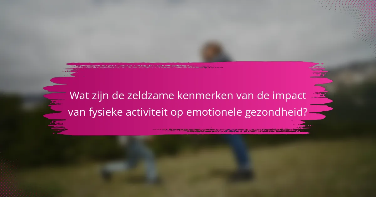 Wat zijn de zeldzame kenmerken van de impact van fysieke activiteit op emotionele gezondheid?