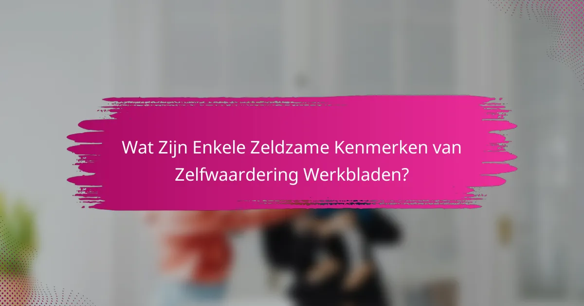 Wat Zijn Enkele Zeldzame Kenmerken van Zelfwaardering Werkbladen?