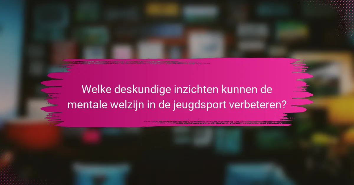 Welke deskundige inzichten kunnen de mentale welzijn in de jeugdsport verbeteren?