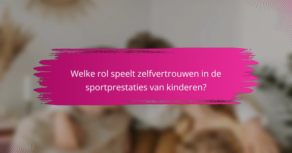 Welke rol speelt zelfvertrouwen in de sportprestaties van kinderen?