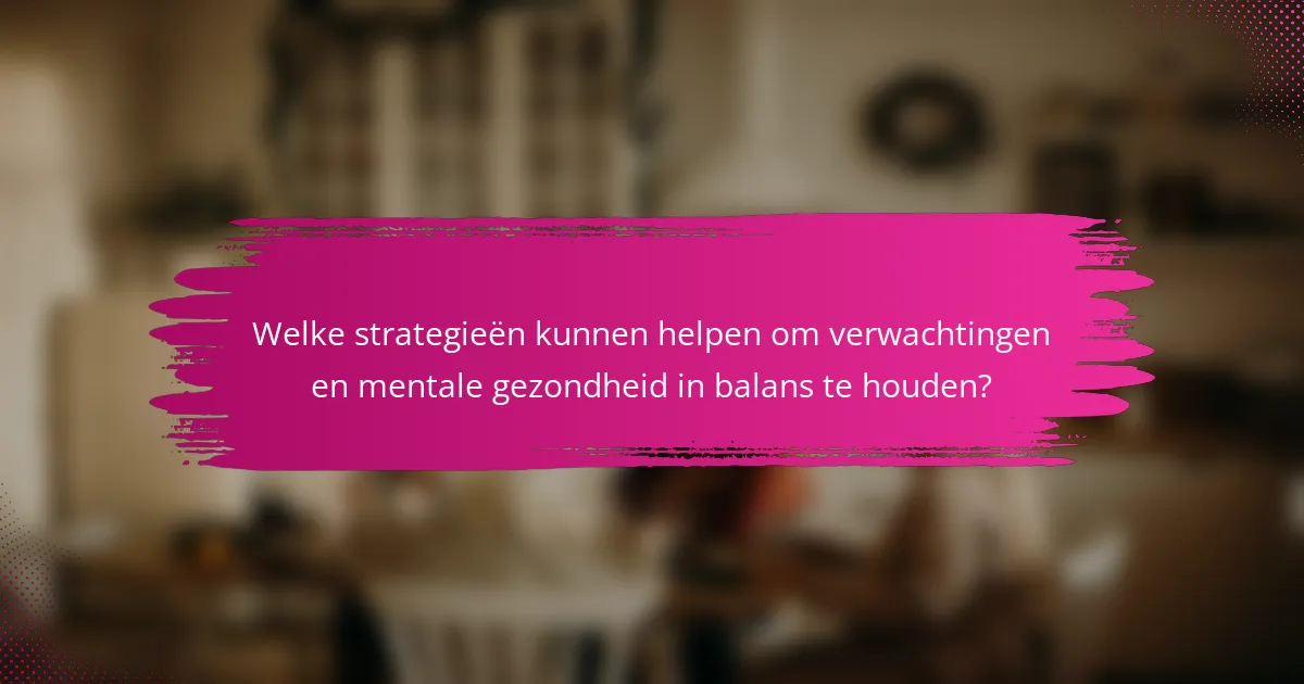 Welke strategieën kunnen helpen om verwachtingen en mentale gezondheid in balans te houden?