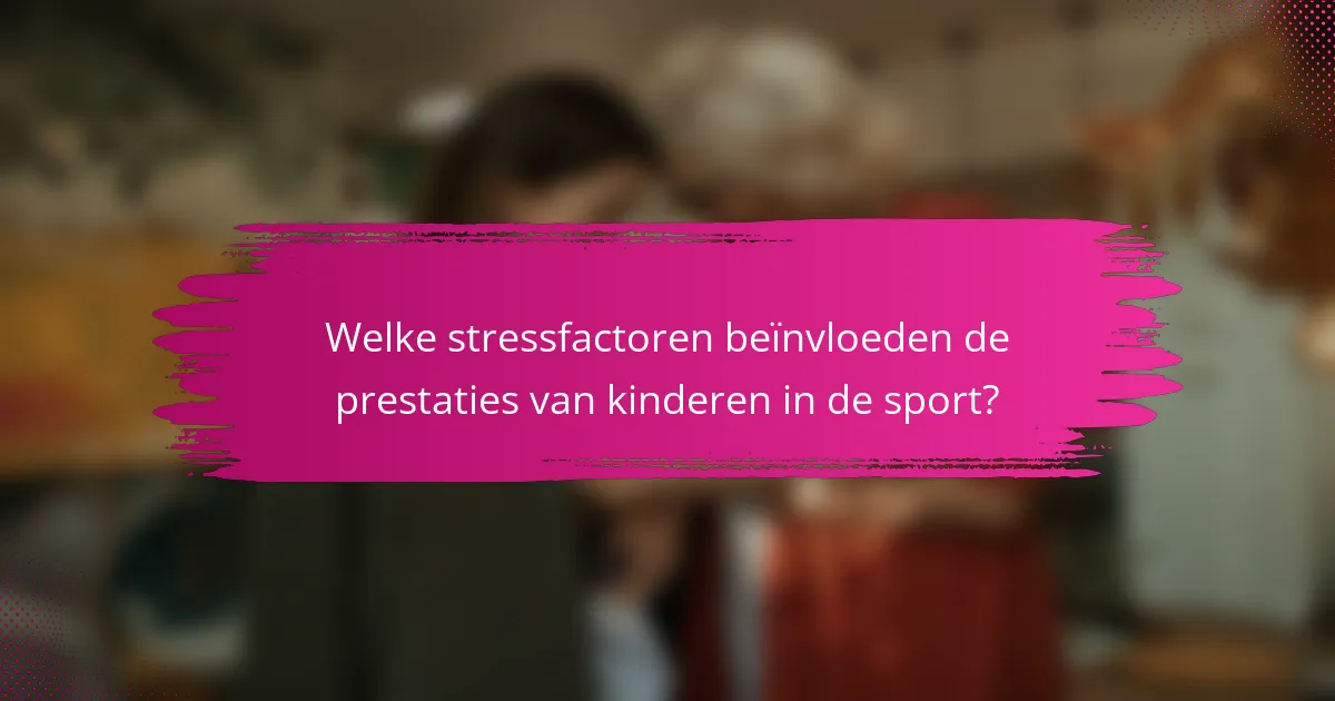 Welke stressfactoren beïnvloeden de prestaties van kinderen in de sport?