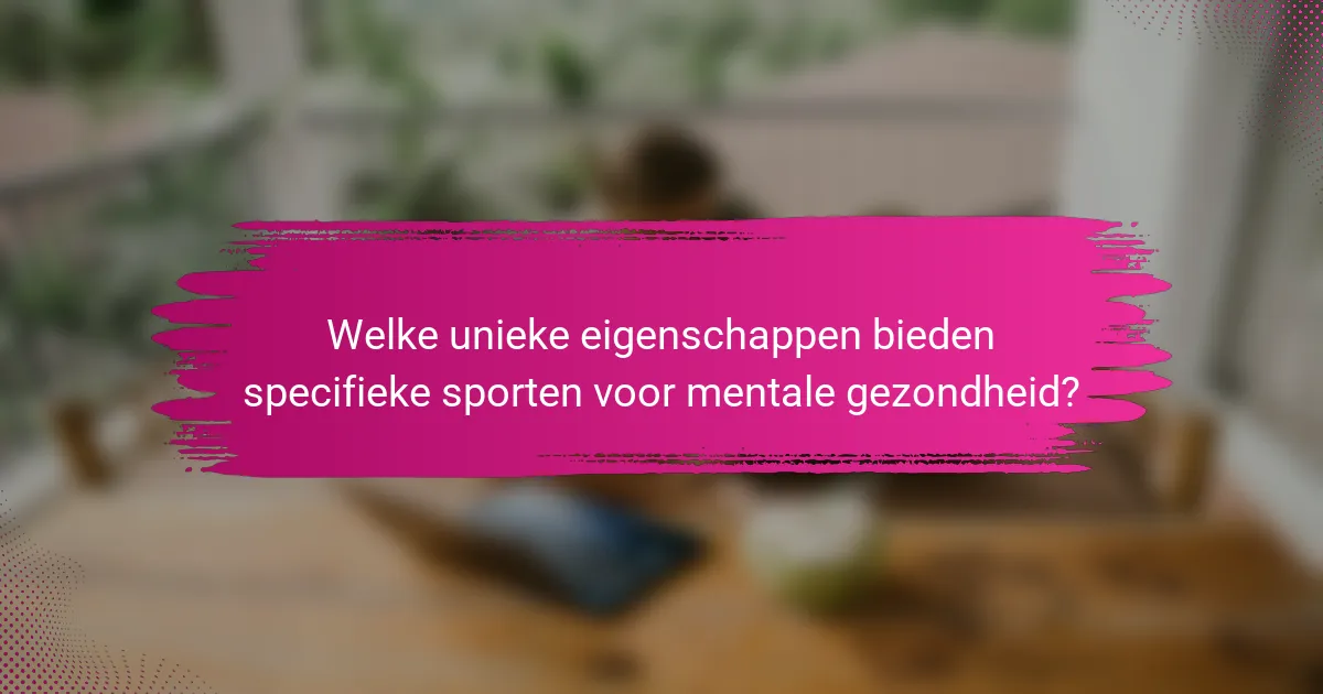 Welke unieke eigenschappen bieden specifieke sporten voor mentale gezondheid?