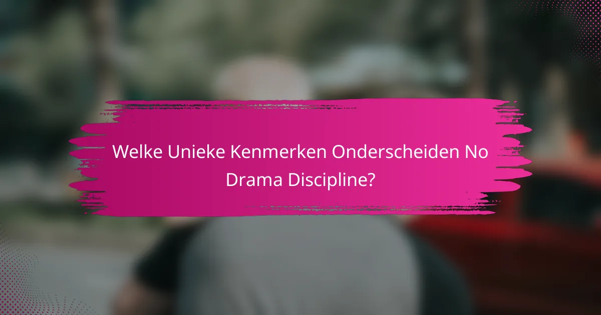 Welke Unieke Kenmerken Onderscheiden No Drama Discipline?