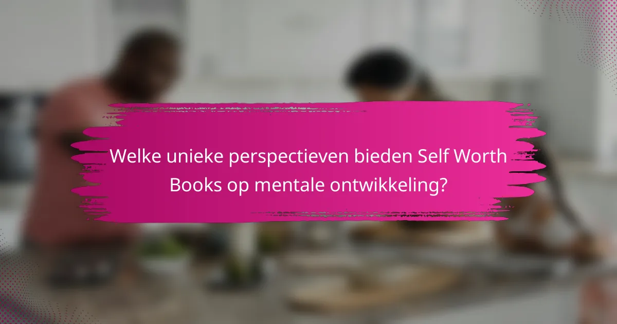 Welke unieke perspectieven bieden Self Worth Books op mentale ontwikkeling?