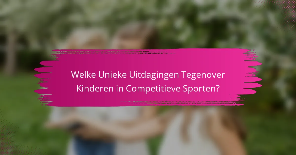 Welke Unieke Uitdagingen Tegenover Kinderen in Competitieve Sporten?