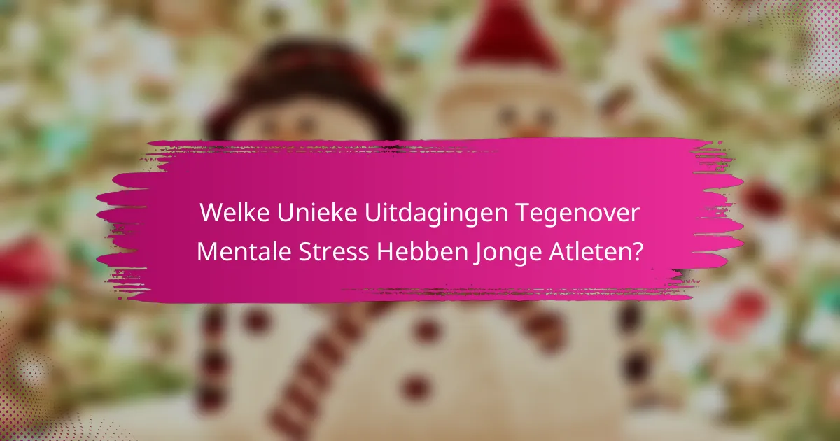 Welke Unieke Uitdagingen Tegenover Mentale Stress Hebben Jonge Atleten?