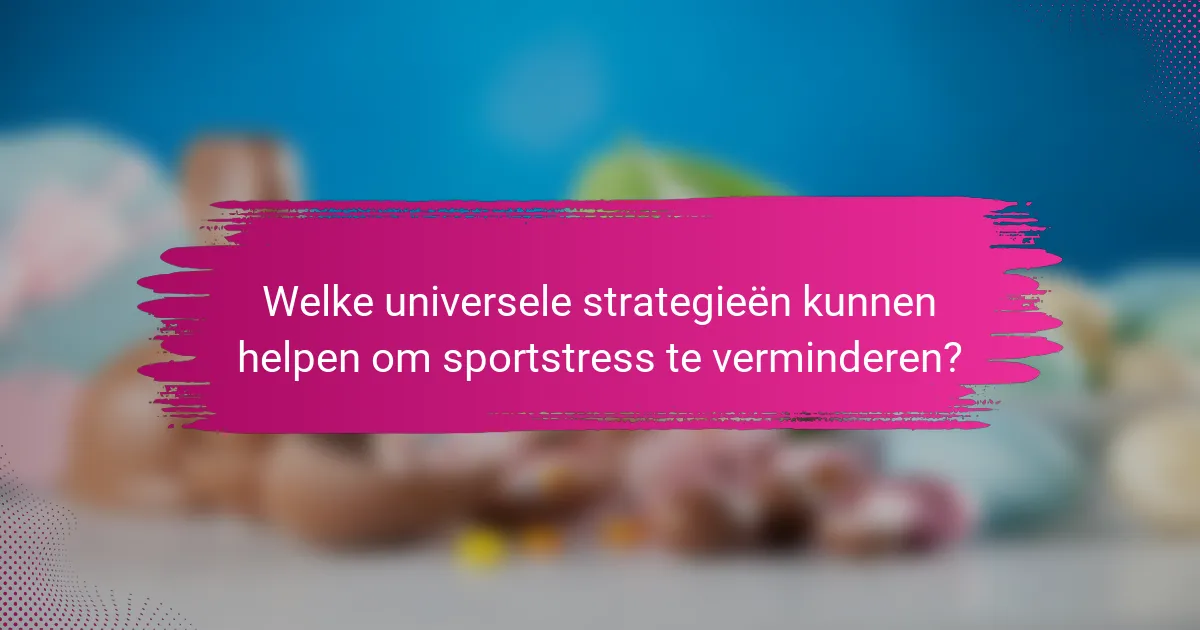 Welke universele strategieën kunnen helpen om sportstress te verminderen?