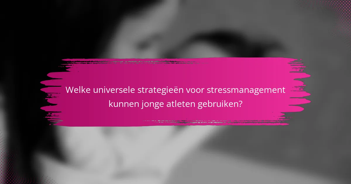 Welke universele strategieën voor stressmanagement kunnen jonge atleten gebruiken?