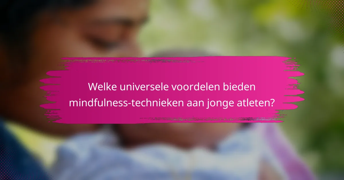 Welke universele voordelen bieden mindfulness-technieken aan jonge atleten?