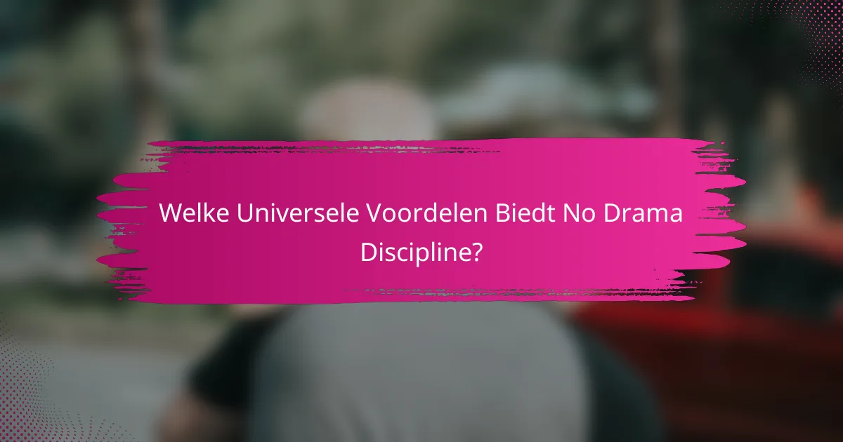 Welke Universele Voordelen Biedt No Drama Discipline?