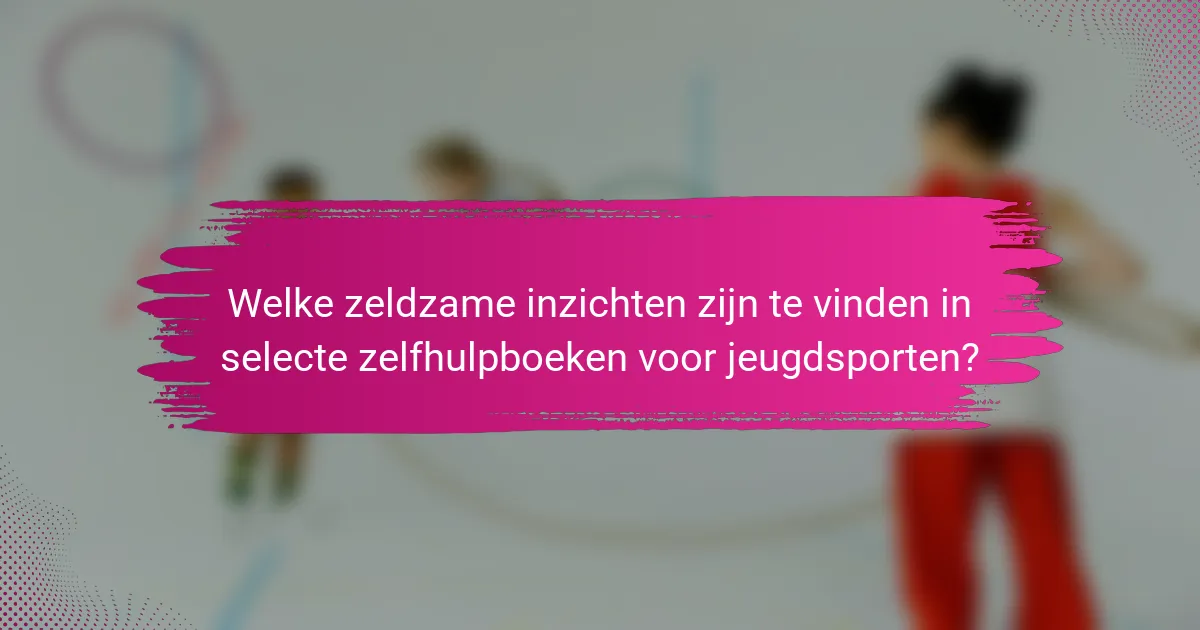 Welke zeldzame inzichten zijn te vinden in selecte zelfhulpboeken voor jeugdsporten?