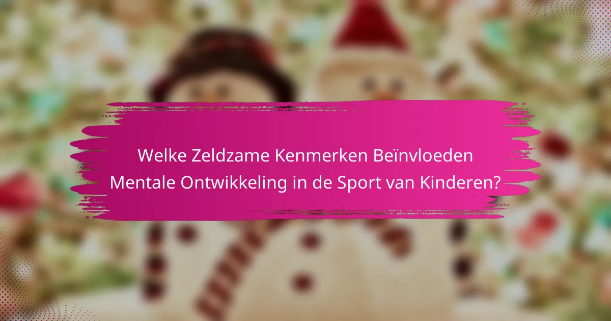 Welke Zeldzame Kenmerken Beïnvloeden Mentale Ontwikkeling in de Sport van Kinderen?